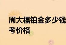 周大福铂金多少钱一克 2022年07月07日参考价格