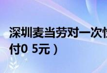 深圳麦当劳对一次性餐具收费（顾客需额外支付0 5元）