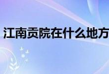 江南贡院在什么地方（江南贡院在什么地方）