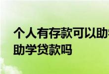 个人有存款可以助学贷款吗 家里有存款能办助学贷款吗