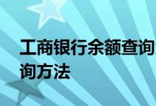 工商银行余额查询免费方法 工商银行余额查询方法