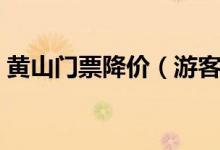 黄山门票降价（游客堵在黄山“进退两难”）