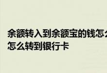 余额转入到余额宝的钱怎么转到银行卡 余额转入余额宝的钱怎么转到银行卡