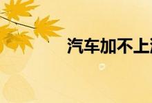  汽车加不上油还突突抖放炮 