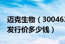 迈克生物（300463）发行价多少（迈克生物发行价多少钱）