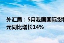 外汇局：5月我国国际货物和服务贸易进出口规模37570亿元同比增长14%