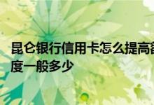 昆仑银行信用卡怎么提高额度 谁能告诉我昆仑银行信用卡额度一般多少