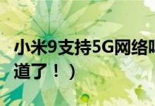 小米9支持5G网络吗（来看完以下内容你就知道了！）