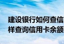 建设银行如何查信用卡余额 建设银行：我怎样查询信用卡余额