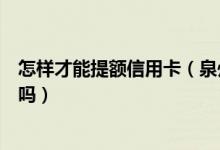 怎样才能提额信用卡（泉州银行信用卡刚下卡可以申请提额吗）