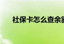 社保卡怎么查余额 查余额方法有哪些 