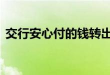 交行安心付的钱转出来 交行安心付能转出吗