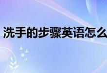 洗手的步骤英语怎么写（洗手的步骤七字诀）