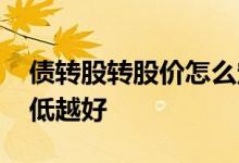 债转股转股价怎么定的 债转股为什么股价越低越好