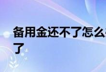 备用金还不了怎么办 备用金没还怎么给我关了