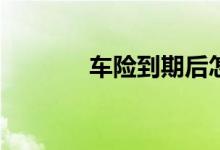 车险到期后怎么续保最划算？