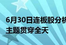6月30日连板股分析：连板股晋级率23%复苏主题贯穿全天