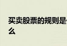 买卖股票的规则是什么 买卖股票的规则是什么