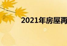 2021年房屋再融资需要多长时间