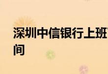 深圳中信银行上班了吗 深圳中信银行上班时间