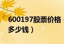 600197股票价格（伊力特600197股票今天多少钱）