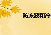  防冻液和冷却液有什么区别 