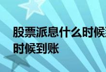 股票派息什么时候到账到哪里 股票派息什么时候到账