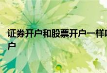 证券开户和股票开户一样吗 股票开户为什么要在证券公司开户 