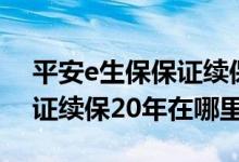 平安e生保保证续保5年怎么样 平安e生保保证续保20年在哪里买