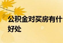 公积金对买房有什么好处 公积金买房有哪些好处