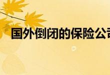国外倒闭的保险公司 保险公司可以倒闭么