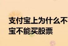 支付宝上为什么不可以买股票 为何我的支付宝不能买股票