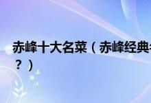 赤峰十大名菜（赤峰经典名菜有哪些你吃过几道赤峰特色菜？）