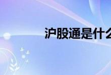 沪股通是什么（HGT是什么）