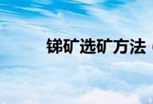 锑矿选矿方法（锑矿的使用途径）