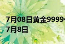 7月08日黄金9999价格今天多少一克 2022年7月8日