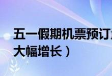 五一假期机票预订量已超2019年（商旅出行大幅增长）