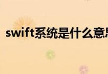 swift系统是什么意思啊 swift是什么意思啊