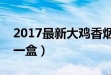 2017最新大鸡香烟价格表（大鸡香烟多少钱一盒）