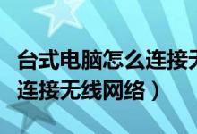 台式电脑怎么连接无线网联想（台式电脑怎么连接无线网络）