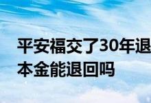 平安福交了30年退保退多少 平安福交三十年本金能退回吗