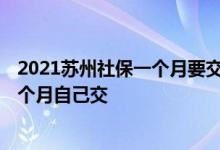 2021苏州社保一个月要交多少钱 2022年苏州社保多少钱一个月自己交 