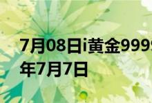 7月08日i黄金9999价格今天多少一克 2022年7月7日