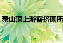 泰山顶上游客挤厕所过夜（是因为酒店太贵）