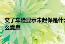 交了车险显示未起保是什么意思 车险到了生效时间未起保什么意思