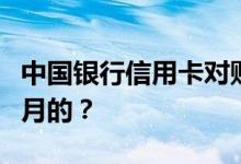 中国银行信用卡对账单当天刷的信用卡是哪个月的？