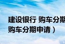 建设银行 购车分期信用卡（华夏银行信用卡购车分期申请）