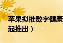 苹果拟推数字健康（这一功能或与iOS 12一起推出）