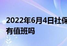 2022年6月4日社保中心放假吗 社保局端午节有值班吗 
