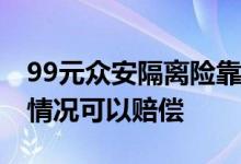 99元众安隔离险靠谱吗 众安保险隔离险什么情况可以赔偿